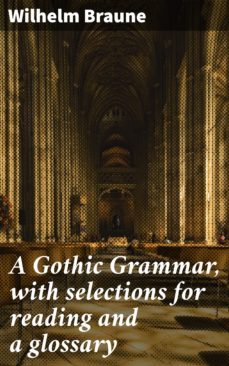 a gothic grammar, with selections for reading and a glossary (ebook)-wilhelm braune-4057664590930