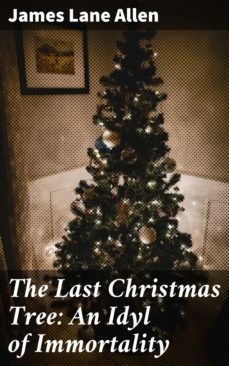 the last christmas tree: an idyl of immortality (ebook)-james lane allen-4064066098230