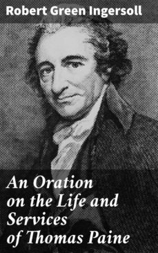 an oration on the life and services of thomas paine (ebook)-robert green ingersoll-4064066099930