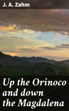 up the orinoco and down the magdalena (ebook)-j. a. zahm-4064066203030