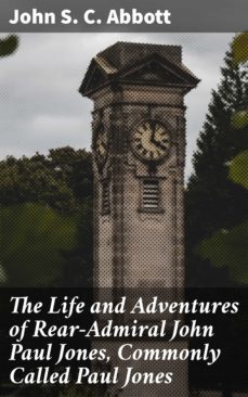 the life and adventures of rear-admiral john paul jones, commonly called paul jones (ebook)-john s. c. abbott-4064066215330