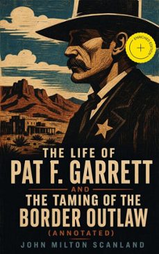 the life of pat f. garrett and the taming of the border outlaw (ebook)-john milton scanland-4064066500030