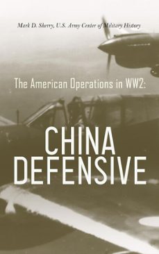 the american operations in ww2:  china defensive (ebook)-mark d. sherry-u.s. army center of military history-4066339510630