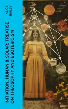 initiation, human &amp; solar: treatise on theosophy and esotericism (ebook)-alice bailey-4066339566330