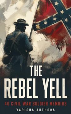 the rebel yell: 40 civil war soldier memoirs (ebook)-john esten cooke-robert e. lee-heros von borcke-4066339592230