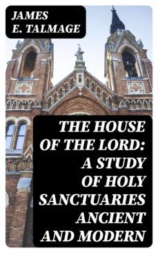 the house of the lord: a study of holy sanctuaries ancient and modern (ebook)-james e. talmage-8596547103530