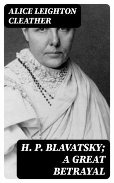 h. p. blavatsky; a great betrayal (ebook)-alice leighton cleather-8596547316930