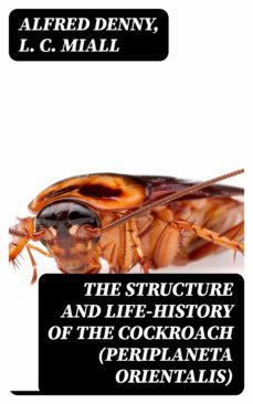 the structure and life-history of the cockroach (periplaneta orientalis) (ebook)-alfred denny-l. c. miall-8596547336730