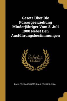 gesetz ber die frsorgeerziehung minderjhriger vom 2. juli 1900 nebst den ausfhrungsbestimmungen-9780270279030