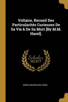 voltaire, recueil des particularits curieuses de sa vie & de sa mort [by m.m. harel].-9780270656930