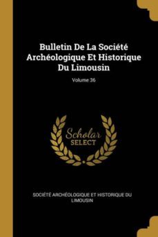 bulletin de la societe archeologique et historique du limousin; volume 36-9780270736830