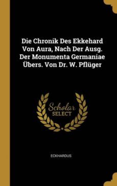 die chronik des ekkehard von aura, nach der ausg. der monumenta germaniae bers. von dr. w. pflger-9780274326730