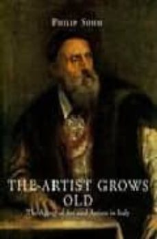 artist grows old : the aging of art and artists in italy, 1500-1800-philip sohm-9780300121230