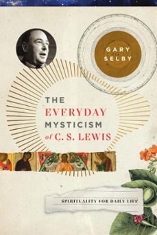 the everyday mysticism of c. s. lewis (ebook)-gary s. selby-9781514014530