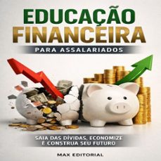 educaço financeira para assalariados: saia das dividas, economize e construa seu futuro (ebook)-max editorial-9781779746030