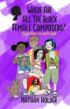 where are all the black female composers?: the ultimate fun facts guide (why music?)-nathan holder-9781999753030