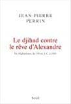 le djihad contre le reve d alexandre: en afghanistan, de 330 avan t j.-c. a 2016 (prix joseph kessel 2017)-jean pierre perrin-9782021342130