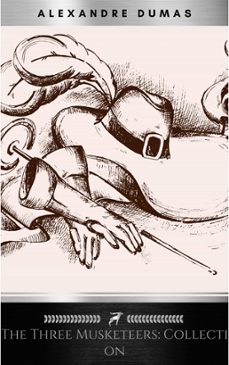 the three musketeers - complete collection: the three musketeers, twenty years after, the vicomte of bragelonne, ten years later, louise da la valliere &amp; the man in the iron mask: adventure classics (ebook)-alexandre dumas-9782377876730