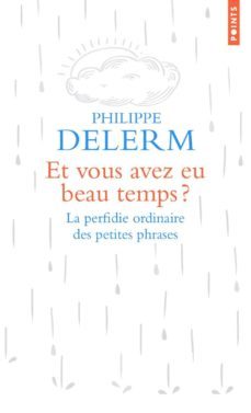 et vous avez eu beau temps ? . la perfidie ordinaire des petites phrases-philippe delerm-9782757875230