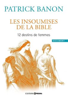 les insoumises de la bible - 12 destins de femmes (ebook)-patrick banon-9782810437030