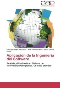 aplicacion de la ingenieria del software: analisis y diseño de un sistema de informacion geografica: un caso practico-concepcion m. gascueña-ana gonzalo nuño-9783659056130