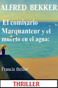 el comisario marquanteur y el muerto en el agua: francia thriller (ebook)-alfred bekker-9783745234930