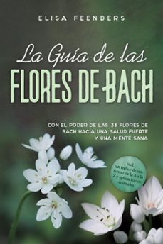 la guia de las flores de bach: con el poder de las 38 flores de bach hacia una salud fuerte y una mente sana  incluye un indice de sintomas de la a a la z y aplicacion en animales (ebook)-elisa feenders-9783757631130