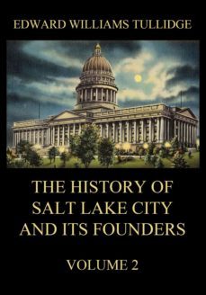 the history of salt lake city and its founders, volume 2 (ebook)-edward william tullidge-9783849653330