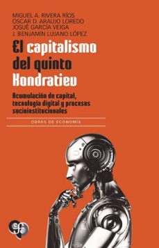 el capitalismo del quinto kondratiev - acumulacion de capital, te cnologia digital y procesos socioinstitucionales-miguel a y otros rivera rios-9786071677730
