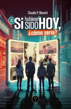 si hubiese sido hoy, ¿como seria? (ebook)-claudia p. bianchi-9786316658630