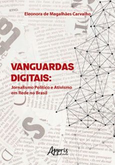 vanguardas digitais: jornalismo politico e ativismo em rede no brasil (ebook)-eleonora de magalhães carvalho-9786525058030