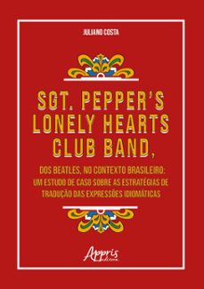 sgt. pepper's lonely hearts club band, dos beatles, no contexto brasileiro: um estudo de caso sobre as estratégias de tradução das expressões idiomáticas (ebook)-juliano costa-9786525062730
