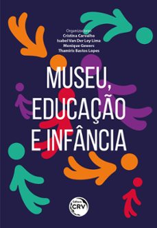 museu, educaço e infancia (ebook)-cristina carvalho-isabel van der ley lima-monique gewerc-9786525121130