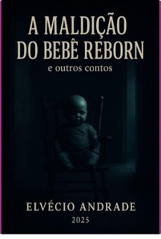 a maldiço do bebe reborn e outros contos (ebook)-elvécio andrade-9786526643730