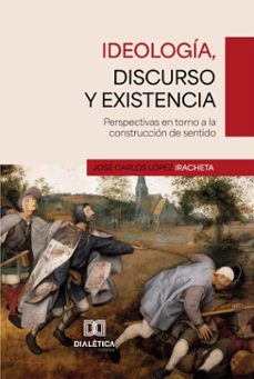 ideologia, discurso y existencia (ebook)-josé carlos lópez iracheta-9786527079330