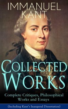 collected works of immanuel kant: complete critiques, philosophical works and essays (including kant's inaugural dissertation) (ebook)-immanuel kant-9788026845430