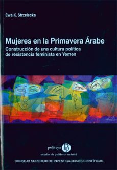 mujeres en la primavera arabe: construccion de una cultura politica de resistencia feminista en yemen-ewa k. strzelecka-9788400101930