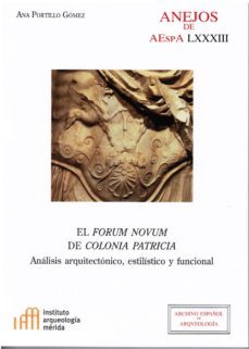 el forum novum de colonia patricia: analisis arquitectonico, estilistico y funcional-ana portillo gomez-9788400103330