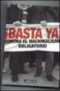 ¡basta ya!: contra el nacionalismo obligatorio-9788403093430