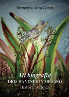 mi biografía: dios ha venido y me sanó. historia verídica-francisco vera lorca-9788411555630