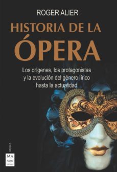 historia de la opera. los origenes, los protagonistas y la evoluc ion del genero lirico hasta la actualidad-roger alier-9788412136630