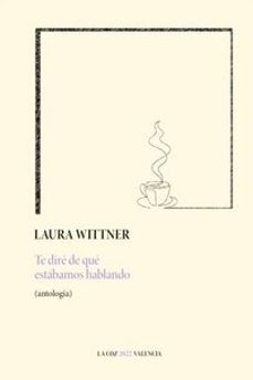 te dire de que estabamos hablando (antologia)-laura wittner-9788412447330