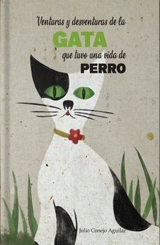venturas y desventuras de la gata que tuvo una vida de perro-julio conejo aguilar-9788412515930