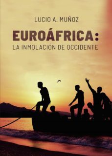 euroafrica: la inmolacion de occidente-lucio a. muñoz-9788413386430