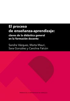 el proceso de enseñanza-aprendizaje: claves de la didáctica general en la formación docente-carolina falcón linares-9788413406930
