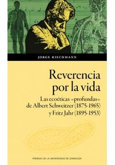 reverencia por la vida. las ecoeticas "profundas" de albert schwe itzer (1875-1965) y fritz jahr (1895-1953) en la europa de los primeros decenios del siglo xx-jorge riechmann-9788413409030