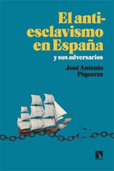 el antiesclavismo en españa y sus adversarios-jose antonio piqueras-9788413529530
