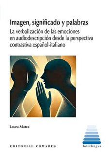 imagen, significado y palabras. la verbalización de las emociones en audiodescripción desde la perspectiva contrastiva español - italiano-laura marra-9788413699530