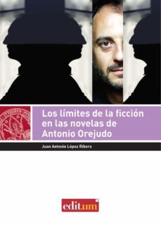 los limites de la ficcion en las novelas de antonio orejudo-juan antonio lopez ribera-9788415463030
