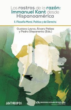 los rostros de la razon: i. kant desde hispanoamerica ii: filosofia moral, politica y del derecho-gustavo (ed.) leyva-alvaro (ed.) pelaez-pedro (ed.) stepanenko-9788416421930
